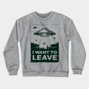 I Want to Leave Crewneck Sweatshirt